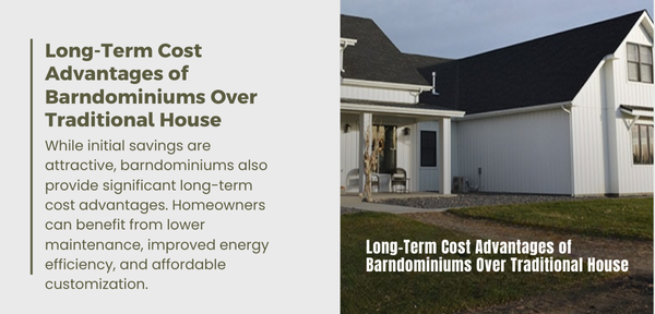 Barndominiums offer long-term cost benefits, including lower maintenance, energy efficiency, and affordable customization compared to traditional homes.