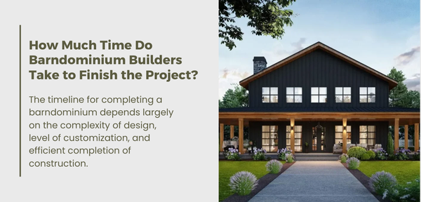 Barndominium builders typically take 6 to 12 months to complete a project, depending on design complexity and customization.